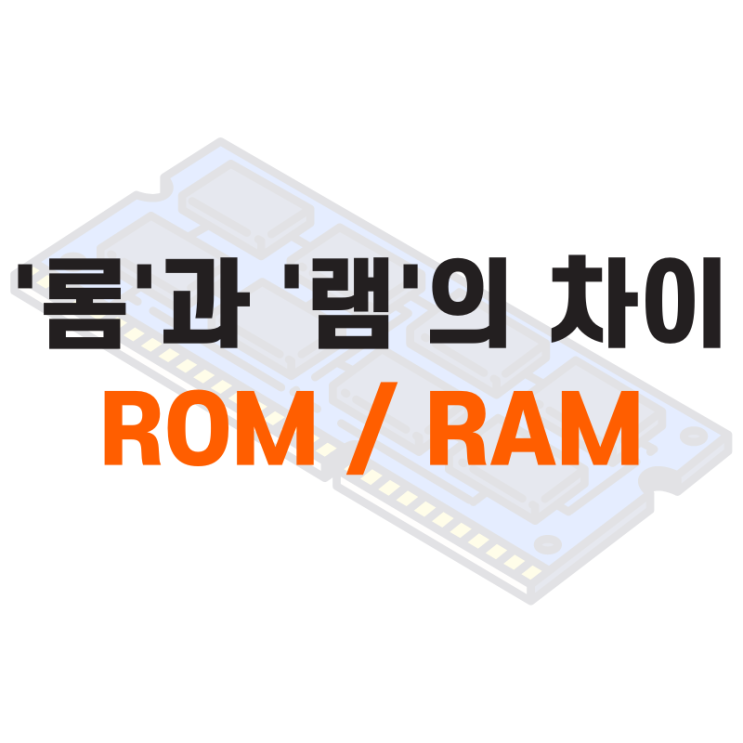 램 롬 뜻 RAM ROM 차이점 정리 (컴퓨터 메모리, 주기억 장치) : 네이버 블로그
