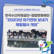 [FIRA 뉴스] "2023년 아기연어 보내기 체험행사 개최" 한국수산자원공단-양양문화재단 공동 주최