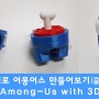 3D프린터로 싱기버스의 어몽어스를 만들어 보자 2 3D프린팅편 / 조립 제품의 출력 Making AmongUs With 3D Printer