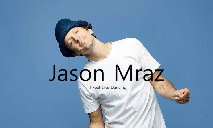 I Feel Like Dancing by Jason Mraz 가사 해석 뜻 뮤직비디오 : 네이버 블로그