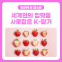 [일상에 꿀 한스푼🍯] 세계인의 입맛을 사로잡은 K-딸기