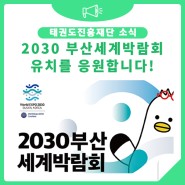 [태권도진흥재단] 2030 부산세계박람회 유치를 희망합니다!