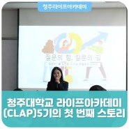 [청주라이프아카데미 5기] 청(CLAP)5기의 첫 번째 스토리