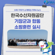 [FIRA 뉴스] 한국수산자원공단, 기장군과 합동 소방훈련 실시