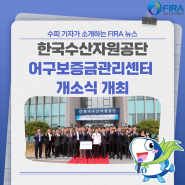 [FIRA 뉴스] 한국수산자원공단, 어구보증금관리센터 개소식 개최하다!