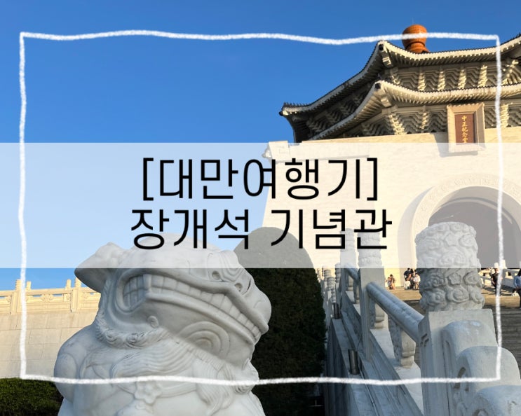 [타이베이] 교대식을 볼 수 있는 대만 국립중정기념당 (장개석 기념관) : 네이버 블로그