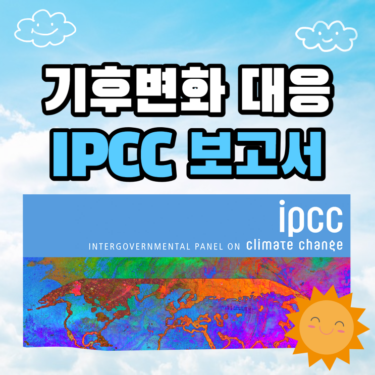 기후변화 원인과 영향을 연구한 IPCC 보고서의 역사 : 네이버 블로그