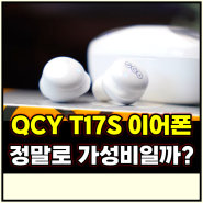 qcy t17s 가성비 무선 이어폰 장단점은?