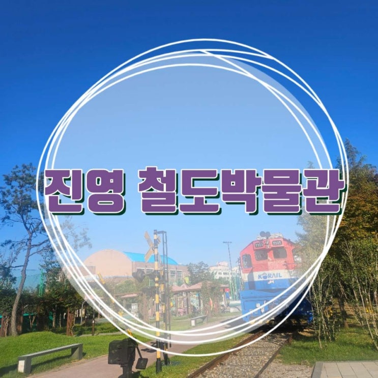 김해 아이와 가볼 만한 곳_진영역 철도박물관