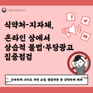 [식품의약품안전처] 식약처-지자체, 온라인상에서 상습적 불법‧부당 광고 집중 점검