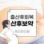 동대문산후보약 처방 출산 후 건강한 몸으로 회복해요