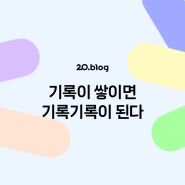 [20.Blog] 기록이 쌓이면 기록기록이 된다