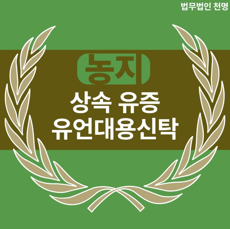 농지의 상속, 유증, 유언대용신탁 : 네이버 블로그