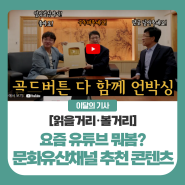 요즘 유튜브 뭐봄? 문화유산채널(K-Heritage.TV) 추천 콘텐츠 소개