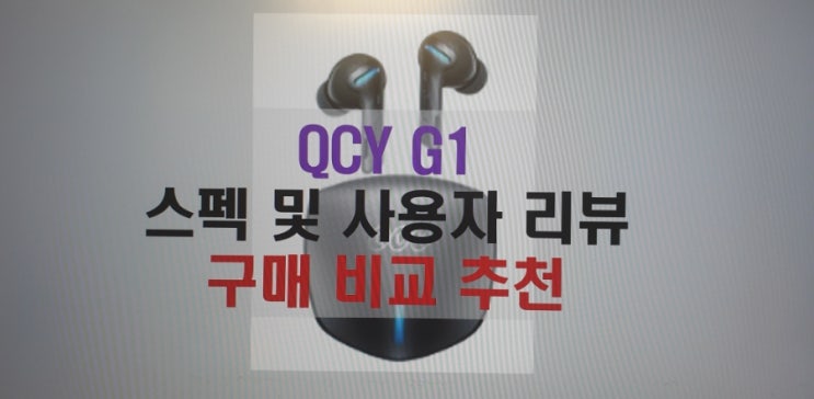 qcy g1 가성비 게이밍 무선 이어폰 스펙 및 제품 리뷰 추천 qcy 시리즈 : 네이버 블로그