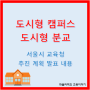 【도시형 캠퍼스·도심형 분교】 서울시 교육청 도시형 캠퍼스 운영 계획 발표