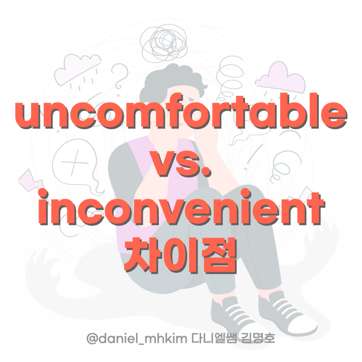 영어단어 uncomfortable / inconvenient 차이점 : 네이버 블로그