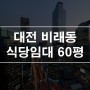 대전식당임대 대덕구 비래동 사거리코너 1층 60평 상가