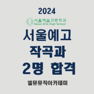 2024 서울예고 작곡과 2명 전원 합격(23년 2명 전원 합격, 22년 2명 전원 합격)