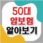 50대 암보험 나에게 유리하게 구성하기