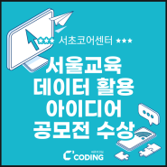 [씨큐브코딩 서초코어센터]제 5회 서울교육 데이터 활용 아이디어 공모전 수상
