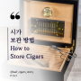 시가(Cigars) 보관 장소 및 방법 휴미더(Humidor)_ 시가의 기초 배우기