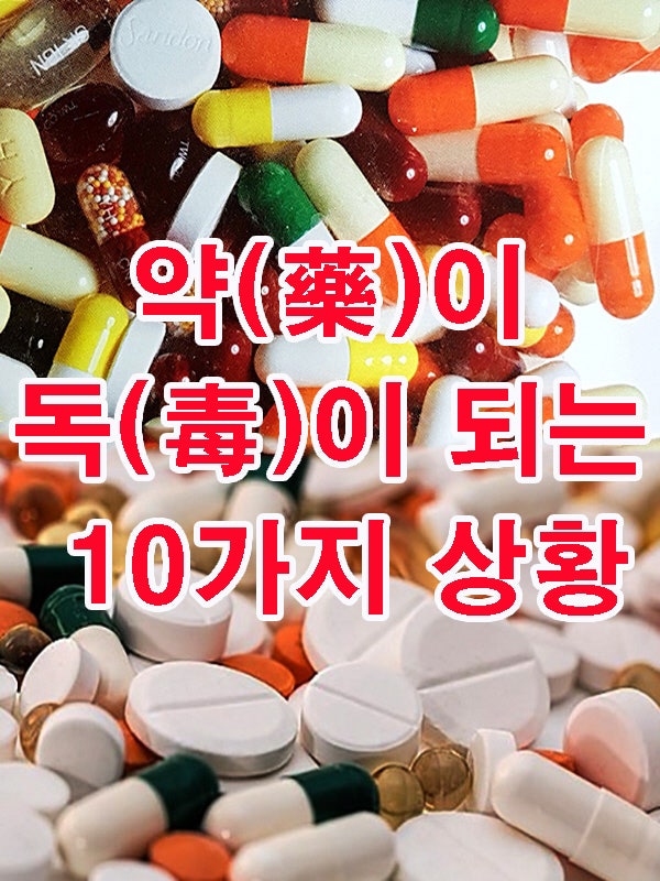 약(藥)이 독(毒)이 되는 10가지 상황 : 네이버 블로그