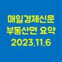 2023.11.06 매일경제신문 부동산면 요약 - 분상제의 역설, 송파가 동대문보다 저렴 외