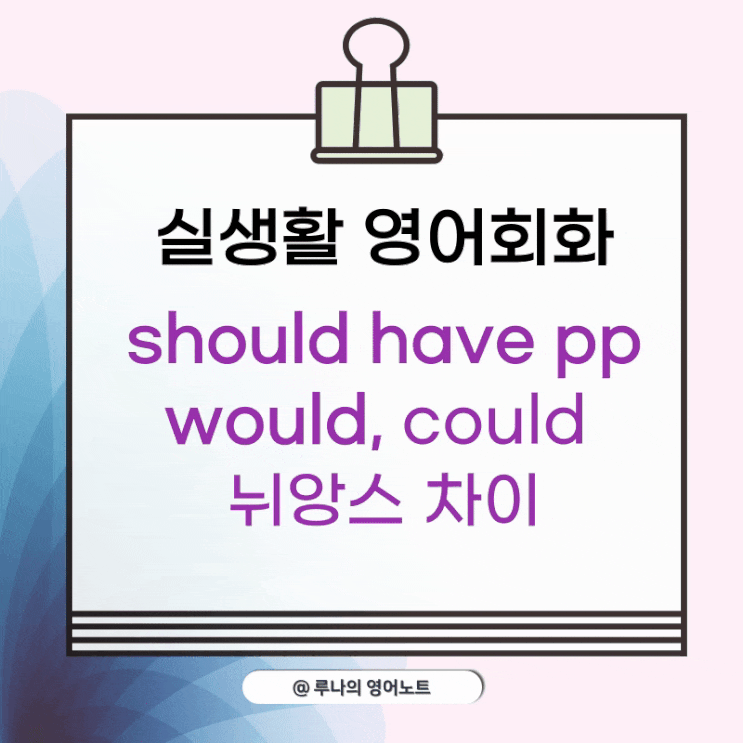 should have pp 뜻 would have pp, could have pp 뉘앙스 차이 실생활 영어회화 표현 : 네이버 블로그