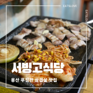 [서빙고식당] 신용산 맛집 푸짐하고 맛있는 삼겹살집