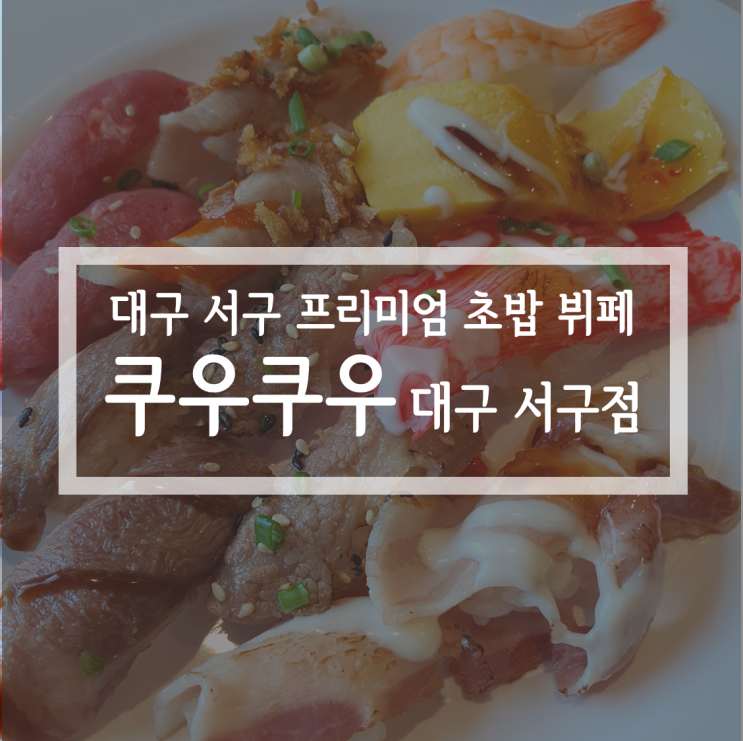 [맛집]대구 서구맛집 프리미엄 초밥 뷔페 '쿠우쿠우 대구 서구점!'