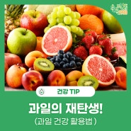 과일을 더욱 맛있고 건강하게 즐기는 활용법!