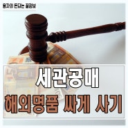 '돈되는 꿀팁' 세관공매 해외명품 물건 싸게 사기 입찰 낙찰 방법 관세청 경매 유니패스 싸이트 재테크 (서울세관, 인천세관, 부산세관, 성남세관, 용당세관, 울산세관, 양산세관)