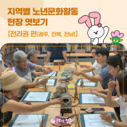 지역별 노년 문화활동 현장 엿보기 | 전라권편(광주, 전북, 전남)