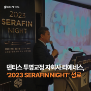 [RECAP] 덴티스 투명교정 자회사 티에네스(TNS), <2023 SERAFIN NIGHT> 성료