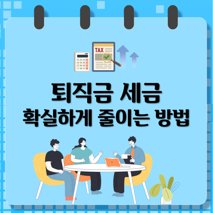 퇴직금 세금, 확실하게 줄이는 방법 : 네이버 블로그
