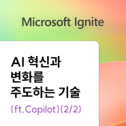 Microsoft 기술 쇼케이스 현장, Ignite 2023: AI 혁신과 변화를 주도하는 기술(ft.Copilot)(2/2)