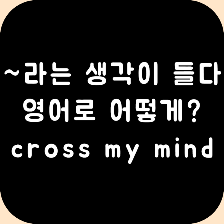 오늘의 영어회화 어떤 생각이 들다 영어로 어떻게 : 네이버 블로그