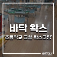 전남학교청소 클린오ㅣ초등학교 바닥 왁스코팅 재시공