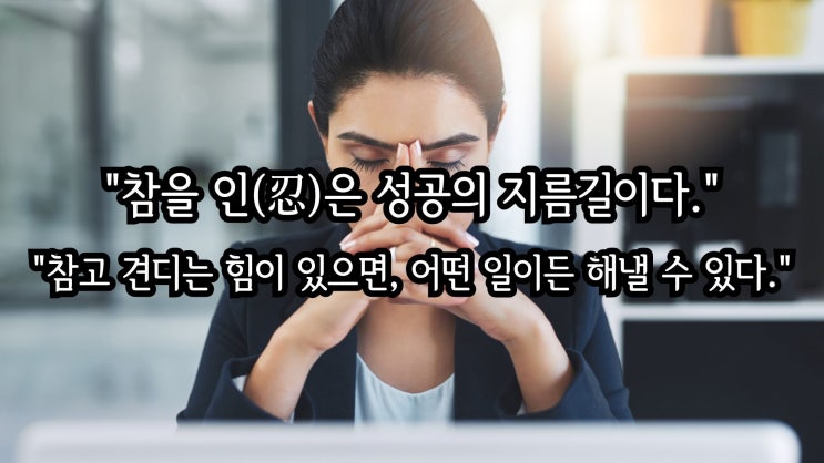[2023년 12월 11일 감사일기] 참을 인(忍) 세 번이면 실패가 성공으로 바뀐다 : 네이버 블로그
