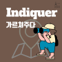 길을 찾을때 유용한 단어! Indiquer