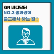 [송과장 TALK] GN바디닥터 NO.3 송과장이 출근해서 하는 일!