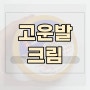 고운발 크림 약국 발 크림 인기! 풋 크림으로 보들보들한 발 만들기 위한 내돈내산 찐 후기