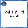 고집 주장의 표현 insist