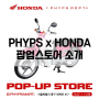 피지컬에듀케이션디파트먼트(PHYPS)x혼다(HONDA) 팝업스토어 핍스마트 슈퍼커브 소개