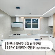 천안시 상가 주택 2층 35평 주방 인테리어 시공 후기