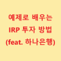 [모픽 재테크] 개인형 퇴직연금 "IRP" ② 예제와 함께 배우는 실전 활용 방법 (feat. 하나은행)