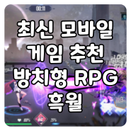 최신 모바일 방치형 RPG 게임 [흑월] 베타 참여 후기