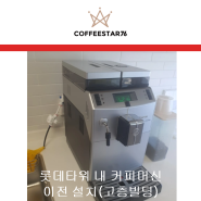 [커피스타76] 롯데타워 내 전자동 커피 머신 이전 설치(고층 빌딩)