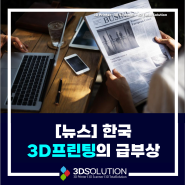 [뉴스] 한국 3D프린팅의 급부상